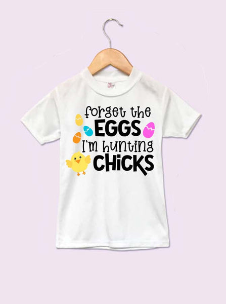 Forget The Eggs, I'm Hunting Chicks Infant and Toddler Easter T-Shirt