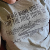 Never Blame Others For The Road You're On, That's Your Own Asphalt T-Shirt