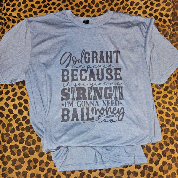 God Grant Me Peace Because If You Grant Me Strength I'm Gonna Need Bail Money Too T-Shirt