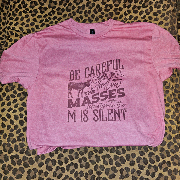 Be Careful When You Follow The Masses, Sometimes The M Is Silent T-Shirt
