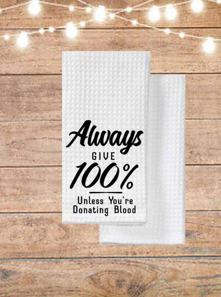 Always Give 100 Percent Unless You're Donating Blood Kitchen Towel