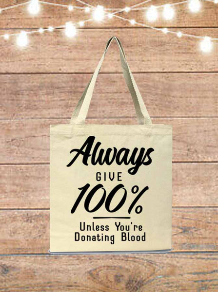 Always Give 100 Percent Unless You're Donating Blood Tote Bag
