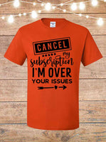 Cancel My Subscription I'm Over Your Issues T-Shirt