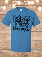 Don't Let Today Be A Waste Of Makeup T-Shirt