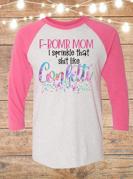 F-Bomb Mom I Sprinkle That Shit Like Confetti Raglan T-Shirt