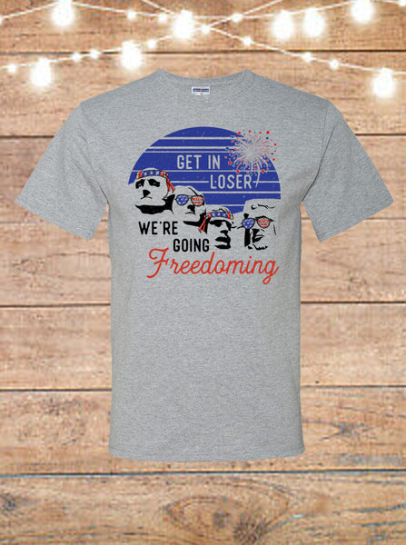 Get In Loser We're Going Freedoming Patriotic T-Shirt