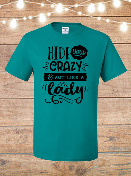 Hide Your Crazy and Act Like A Lady T-shirt
