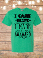 I Came, I Saw, I Made It Awkward T-shirt