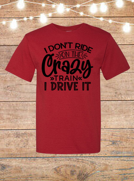 I Don't Ride On The Crazy Train, I Drive It T-Shirt