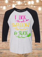 I Lick The Salt, Swallow The Tequila, and Suck The Lime Raglan T-Shirt