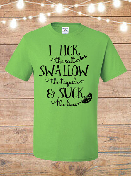 I Lick The Salt, Swallow The Tequila, and Suck The Lime T-Shirt