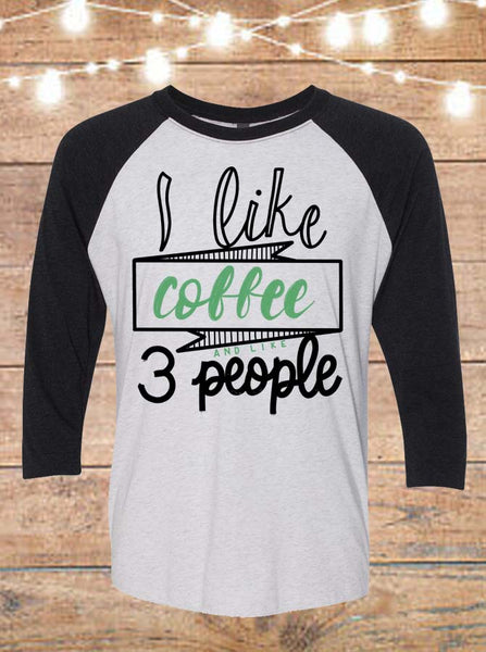 I Like Coffee And Like 3 People Raglan T-Shirt