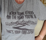 Never Blame Others For The Road You're On, That's Your Own Asphalt T-Shirt