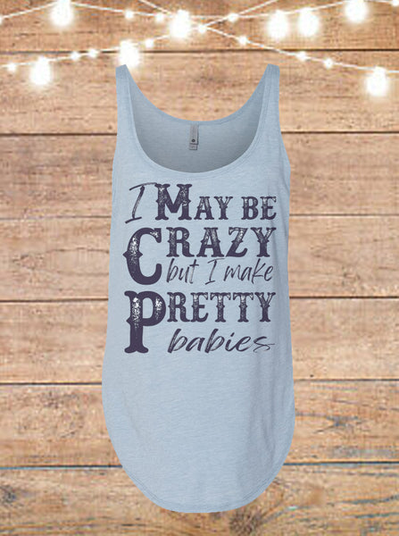 I May Be Crazy, But I Make Pretty Babies Tank Top