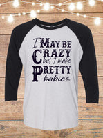I May Be Crazy, But I Make Pretty Babies Raglan T-Shirt