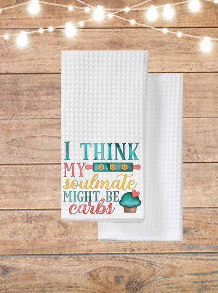 I Think My Soulmate Might Be Carbs Kitchen Towel