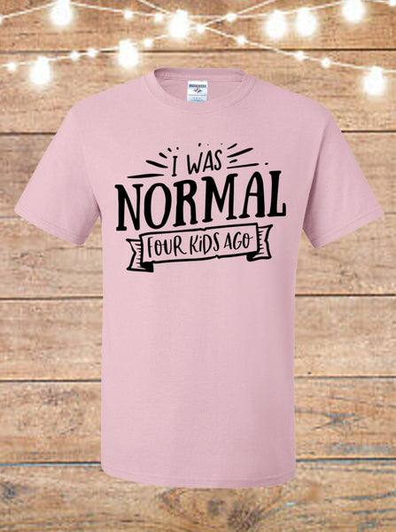 I Was Normal Four Kids Ago T-Shirt