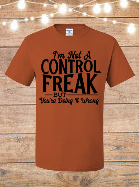 I'm Not A Control Freak, But You're Doing It Wrong T-Shirt