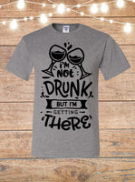 I'm Not Drunk, But I'm Getting There T-shirt