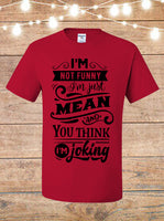 I'm Not Funny, I'm Just Mean And You Think I'm Joking T-shirt