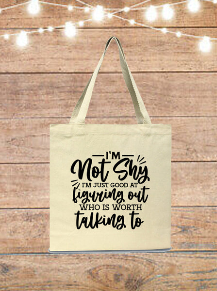 I'm Not Shy, I'm Just Good At Figuring Out Who Is Worth Talking To Tote Bag