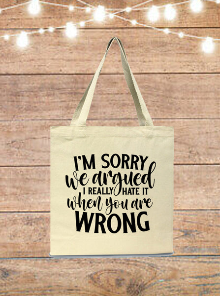 I'm Sorry We Argued, I Really Hate It When You're Wrong Tote Bag