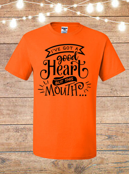 I've Got A Good Heart, But This Mouth T-Shirt