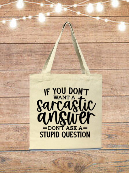 If You Don't Want A Sarcastic Answer, Don't Ask A Stupid Question Tote Bag