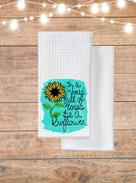 In A World Full Of Roses Be A Sunflower Kitchen Towel