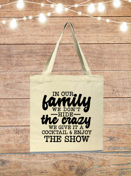In Our Family We Don't Hide The Crazy, We Give It A Cocktail and Enjoy The Show Tote Bag