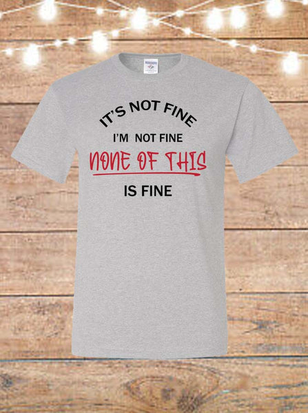 It's Not Fine, I'm Not Fine, None Of This Is Fine T-Shirt