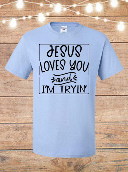 Jesus Loves You And I'm Tryin' T-Shirt