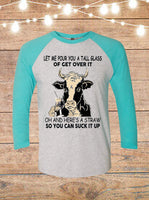 Let Me Pour You A Tall Glass Of Get Over It, Oh And Here's A Straw So You Can Suck It Up Cow Raglan T-Shirt