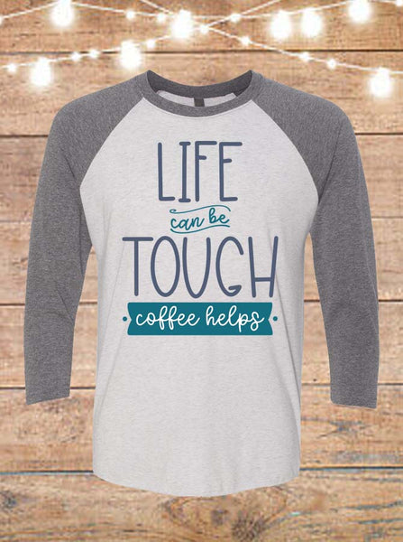 Life Can Be Tough Coffee Helps Raglan T-Shirt