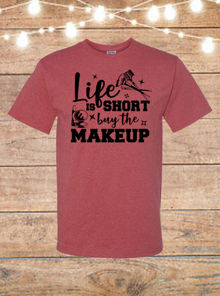 Life Is Short, Buy The Makeup T-Shirt
