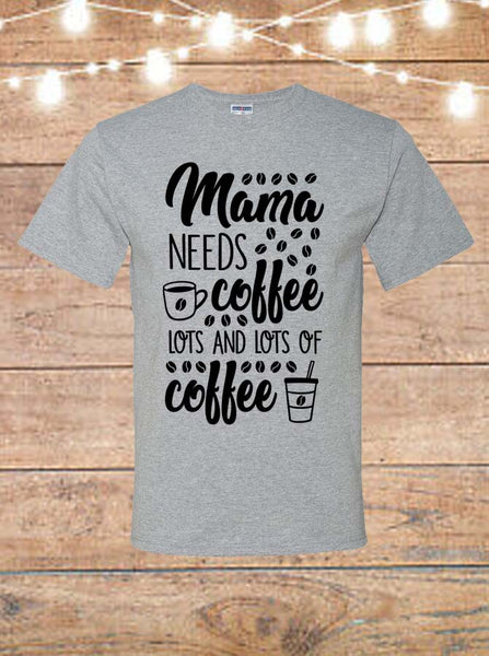 Mama Needs Coffee, Lots And Lots Of Coffee T-Shirt