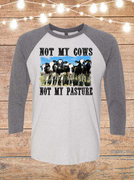 Not My Cows Not My Pasture Raglan T-Shirt