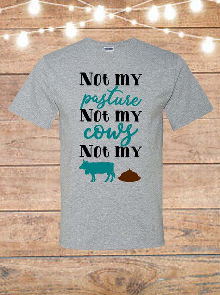 Not My Pasture, Not My Cows, Not My Bull Shit T-Shirt