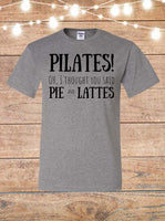 Pilates! Oh I Thought You Said Pie And Lattes T-Shirt