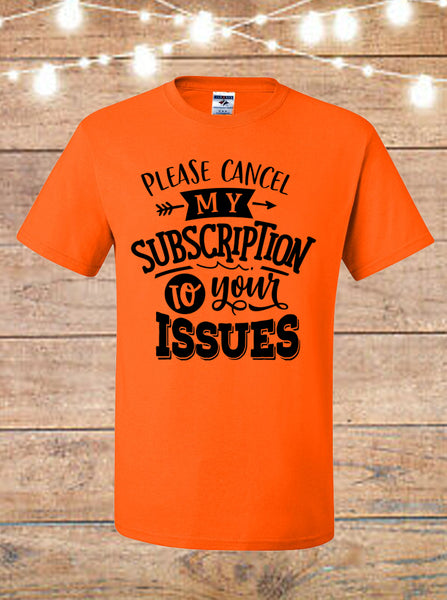 Please Cancel My Subscription To Your Issues T-shirt