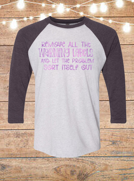 Remove All The Warning Labels And Let The Problem Sort Itself Out Raglan T-Shirt