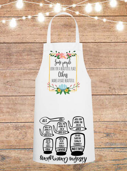 Some People Look For A Beautiful Place, Others Make A Place Beautiful Cheat Sheet Apron