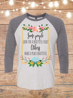 Some People Look For A Beautiful Place, Others Make A Place Beautiful Raglan T-Shirt