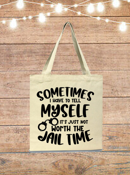 Sometimes I Have To Tell Myself It's Just Not Worth The Jail Time Tote Bag