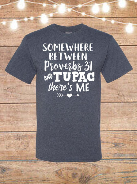 Somewhere Between Proverbs 31 And Tupac There's Me T-Shirt