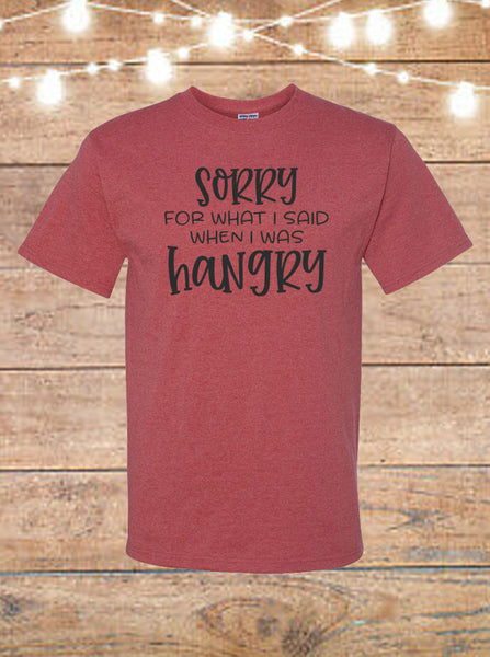 Sorry For What I Said When I Was Hangry T-Shirt