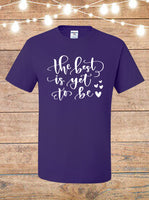 The Best Is Yet To Be T-Shirt