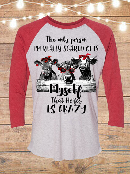 The Only Person I'm Really Scared Of Is Myself, That Heifer Is Crazy Raglan T-Shirt