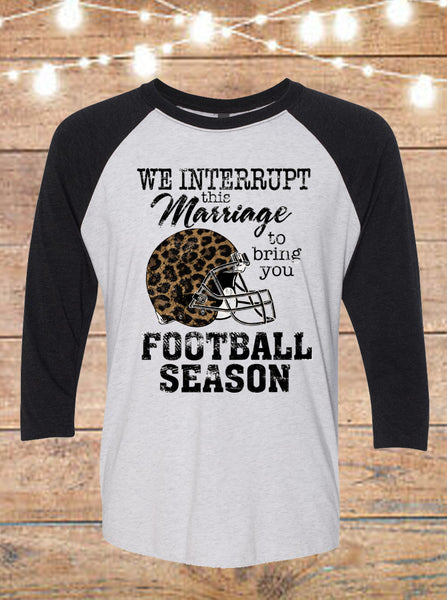 We Interrupt This Marriage To Bring You Football Season Raglan T-Shirt