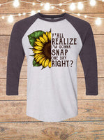 Yall Realize I'm Gonna Snap One Day Sunflower Raglan T-Shirt